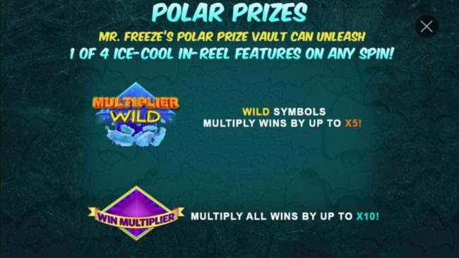 Polar Prizes - Mr. Freezes Polar Prize vault can unleash 1 of 4 ice-cool in-reel features on any spin.