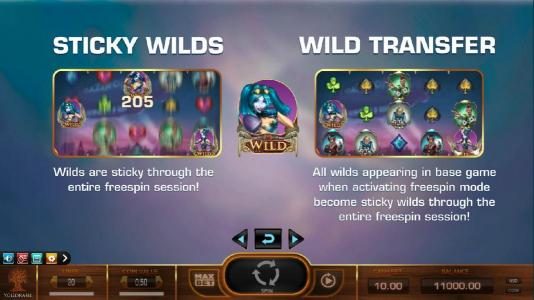 Sticky Wilds - Wilds are sticky through the entire freespin session! Wild Transfer - All wilds appearing in base game when activating freespin mode become sticky wilds through the entire freespin session.