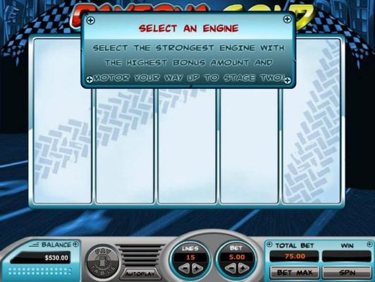 Speedway Bonus Game - Select and Engine - Select the strogest engine with the highest bonus amount and motor your way up to stage two.