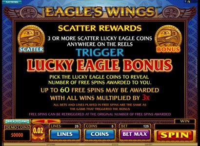3 or more scatter lucky eagle coins anywhere on the reels, triggers the luky eagle bonus with a 3x multiplier