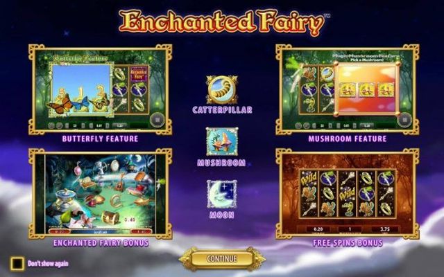 game feature include: Butterfly Feature, Mushroom Feature, Enchanted Fairy Bonus and the Free Spins Bonus.