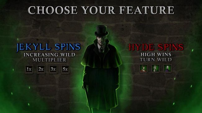 Choose a Free Spins Feature to Play: Jekyll Spins or Hyde Spins.