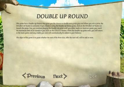 DOUBLE  UP ROUND - This game has a double up fueature that gives you a chnace to double every prize you win.