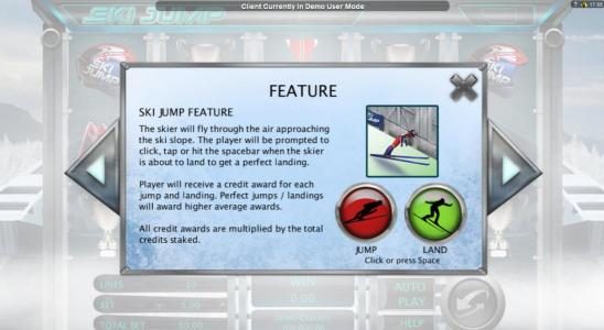 The skier will flly through the air approaching the ski slope. The player will be prompted to click, tap or hit the spacebar when the skier is about to land to get a perfect landing. Player will reveive a credit award for each jump and landing. Perfect ju