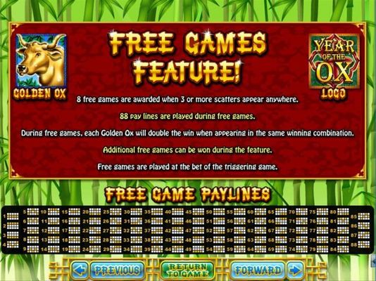 Free Games Feature - 8 free games awarded when 3 or more Golden Ox scatters appear anywhere. 88 pay lines are played during free games.