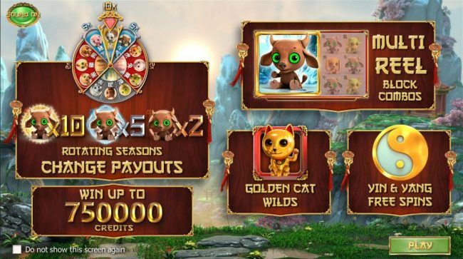 Features include: Rotating Seasons Change Payouts, Golden Cat Wilds, Multi Reel Block Combos, Yin and Yang Free Spins. Win up to 750,000 credits!