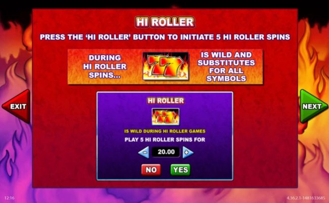 hi Roller - Press the Hi Roller button to initiate 5 Hi Roller spins.