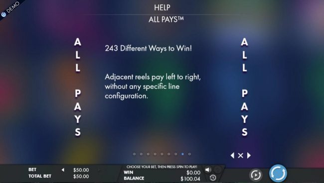 243 Different Ways to Win. Adjacent reels pay left to right, without any specific line configuration.