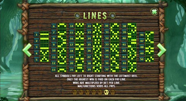 Payline Diagrams - 1-50. All symbols pay left to right starting with the leftmost reel. Only the highest win is paid on each pay-line. Wins are multiplied by bet per line.