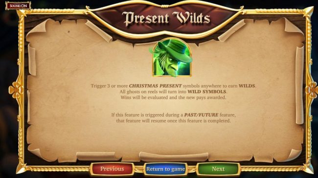 Present Wilds - Trigger 3 or more Christmas Present symbols anywhere to earn Wilds. All ghosts on reels will turn into wild symbols.