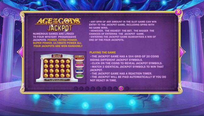 Progressive Jackpot Game Rules - Any spin of any amount in the slot game can win entry to the jackpot game, including spins with no wins.