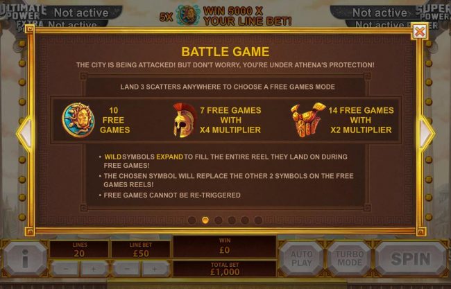 Battle Game - Land 3 scatters anywhere to choose from one of three Free Games Mode - 10 free games, 7 free games with x4 multipllier or 14 free games with x2 multiplier