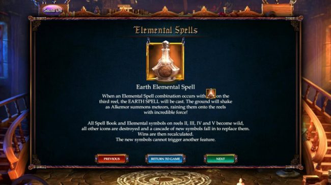 Earth Elemental Spell - When an elemental spell combination occurs with the earth elemental symbol on the 3rd reel. The Earth Spell will be cast. The ground will shake as Alkemor summons meteors, raining them onto th reels with incredible force.