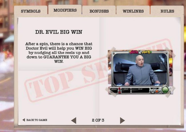 After a spin, there is chance that Doctor Evil will help yo win big by nudging all the rrels up and down to guarantee you a big win.