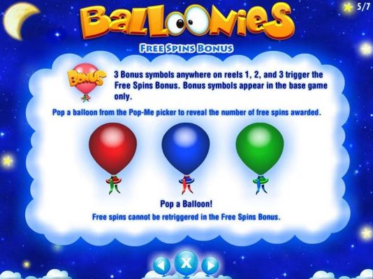 3 Bonus symbols anywhere on reels 1, 2 and 3 trigger the Free Spins Bonus. Bonus symbols appear in the base game only.