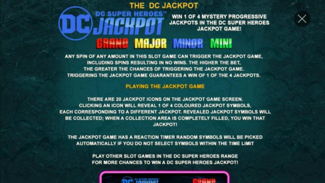 DC Super Heroes Jackpot Game Rules - Win 1 of 4 Mystery Progressive Jackpots in the DC Super Heroes Jackpot.