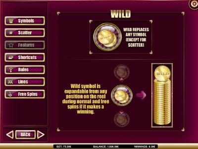 Wild replaces any symbol except for scatter. Wild symbol is expandable from any position on the reel during normal and free spins if it makes a winning.
