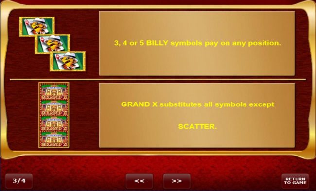 3, 4 or 5 Billy symbols pay on any position. Grand X substitutes all symbols except scatter.