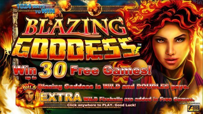 Win up to 30 Free Games! Wild Blazing Goddess is wild and double Pays. Extra Wild Fireballs are added in Free Games.