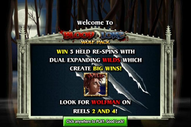 Win 5 held re-spins with dual expanding wilds which create big wins! Look for wolfman on reels 2 and 4!