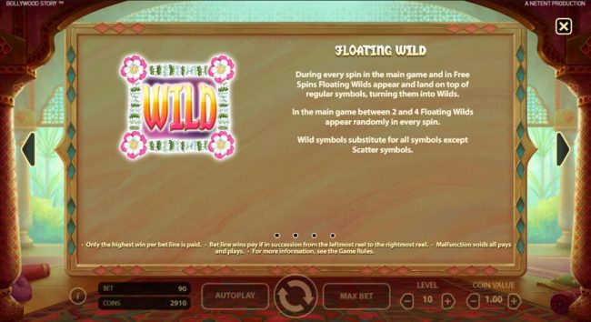 Floating Wild - During every spin in the main game and in free spins, Floating Wilds appear and land on top of regular symbols, turning them into wilds. In the main game between 2 and 4 Floating Wilds appear randomly in every spin. Wild symbols substitute