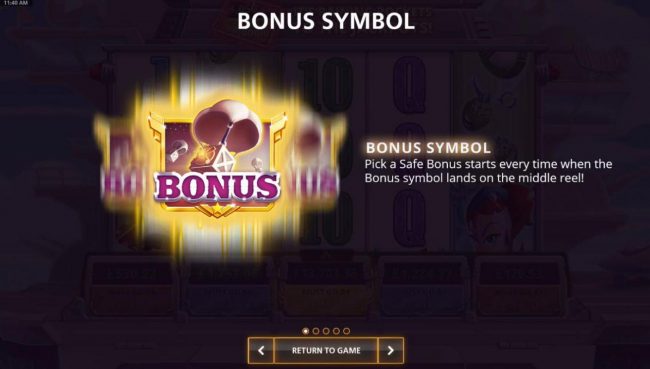 Bonus Symbol - Pick a Safe Bonus starts every time when the bonus symbol land on the middle reel.