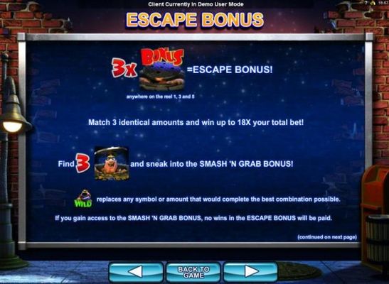 Three manhole cover bonus symbols anywhere on reels 1, 3 and 5 triggers the Escape Bonus! Match three identical amounts and win up to 18x your total bet!