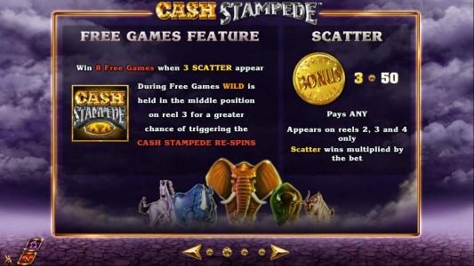 Win 8 free games when 3 scatter symbols appear. During free games wild is held in the middle position on reel 3 for a greater chance of triggering the cash stampede re-spins.