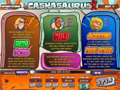 Dino Bonus - Bonus game is triggered by 3 Bonus Gary scattered on reels. Wild - Caveman symbol substitutes for one symbol except scatter and bonus. Scatter - 2, 4 or 5 daisy symbols scattered on reels wins Free Spins.