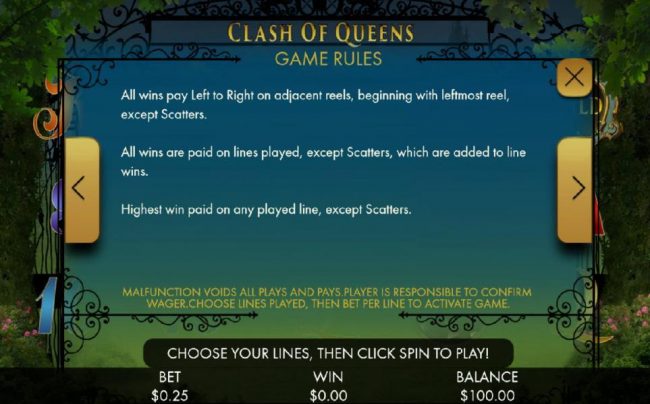 Game Rules - All wins pay left to right on adjacent reels, beginning with leftmost reel, except scatters. All wins are paid on lines played, except scatters, which are added to line wins. Highest win paid on any played line, except scatters.