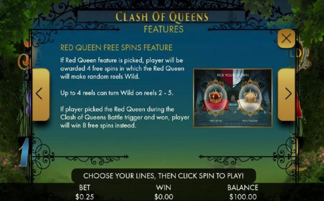 Red Queen Free SPins Feature - If Red Queen feature is picked, player will be awarded 4 free spins in which the Red Queen will make random reels wild.