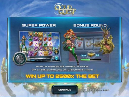 game features include - Super Power and Bonus Round. Enter the bonus rounds to defeat monsters. Gain experience and level up to reach higher ranks. Win up to 2500x the bet!