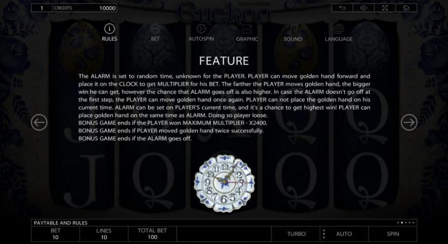 Feature Rules - The Alarm is set to a random time, unkown to the player. Player can move golden hand forward and place it on the clock to get multiplier for his bet. The farther the player moves golden hand, the bigger win he can get, however, the chance