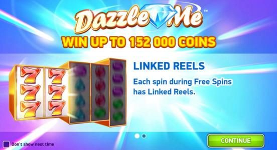 Win up to 152,000 coins. Linked Reels - Each spin during free spins has linked reels.
