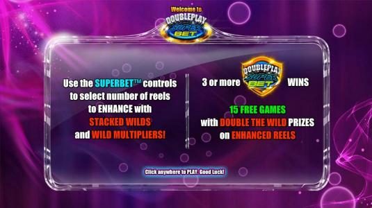 Use the SuperBet controls to select number of reels to enhance with Stacked Wilds and wild multipliers. 3 or more game logo symbols wins 15 free games with double the wild prizes on enhanced reels.