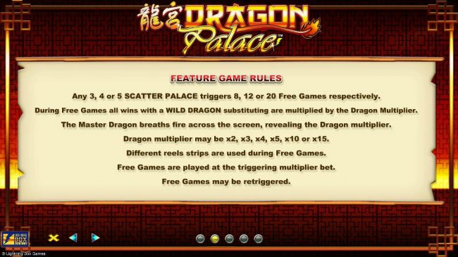 Feature Game Rules - Any 3, 4 or 5 scatter Palace triggers 8, 12 or 20 free games respectively.