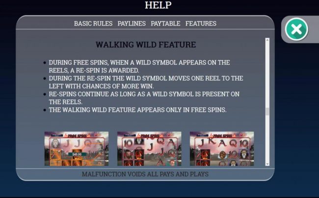 Walking Wild Feature Rules - During free spins, when a wild symbol appears on the reels, a re-spin is awarded, the wild symbol will move 1 reel to the left.