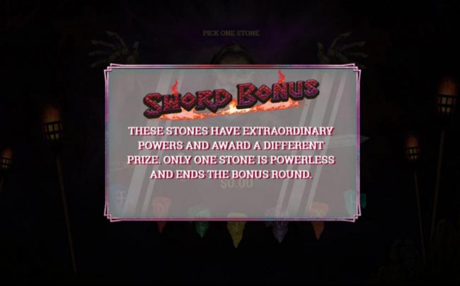Sword Bonus - The stones have extraodinary powers and award a different prize. Only one stone is powerless and ends the bonus round.