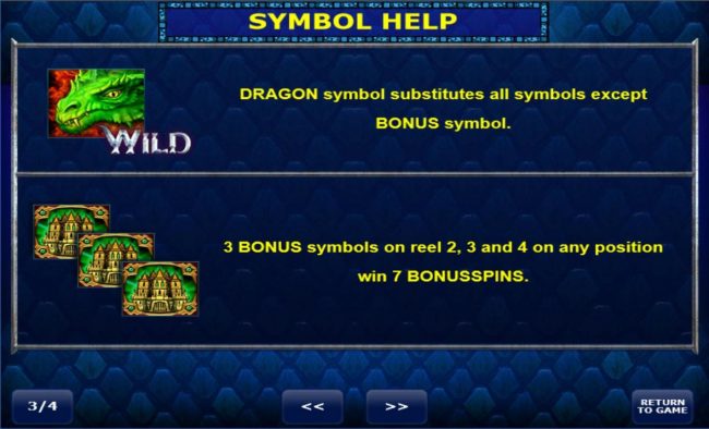 Dragon symbol substitutes all symbols except bonus. 3 castle bonus symbols on reels 2, 3 and 4 on any position win 7 bonus spins.