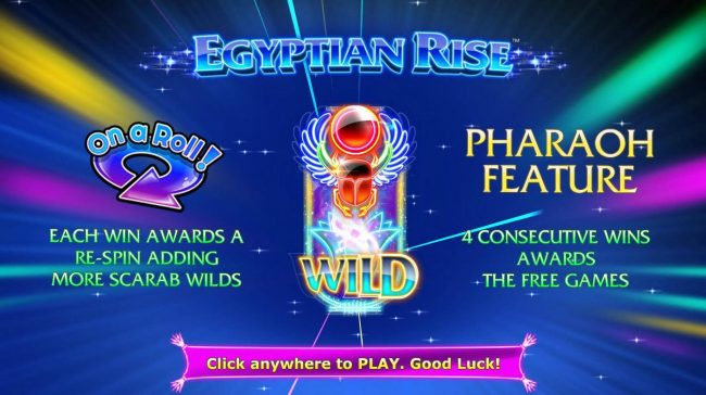 On A Roll - Each win awards a re-spin adding more scarab wilds. Pharaoh Feature - 4 consecutive wins awards the Free Games!