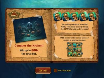 Conquer the Kraken! Win up to 500x the total bet. Get 5 diving helmets to enter dive mode. Find added treasure through the scatter symbol on 9 free spins! Wild Kraken tentacles may appear at random to help you win more!
