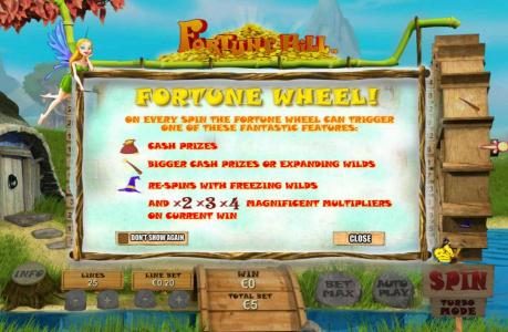 The Fortune Wheel is located to the right of the main game board. On every spin the fortune wheel can trigger one of these fantastic features: Cash Prizes, Bigger cash prizes or Expanding Wilds, Re-Spins with Freezing Wilds and x2, x3,x4 magnificent multi