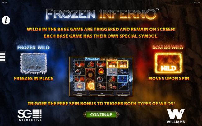 Wilds in base are triggered and remain on screen! Each Base game has their own special symbol. Frozen Wild freezes in place. Roving Wild movers around.