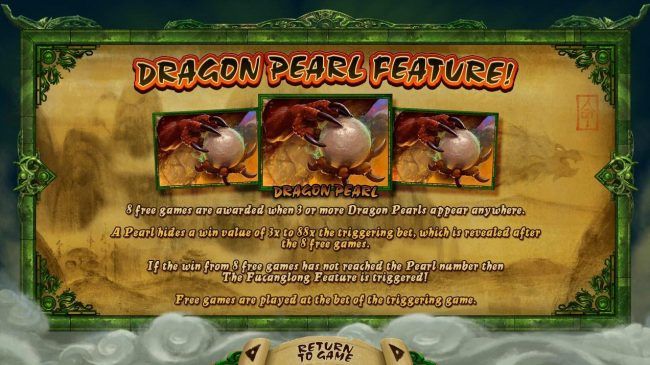Dragon Pearl Feature - 8 free games are awarded when 3 or more dragon pearls appear anywhere.