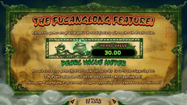 The Fucanglong Feature - Extra free games are played until the total feature win reaches the Pearl  value.