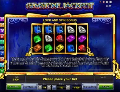 Lock and Spin Bonus - Following any win, the Lock and Spin Bonus is awraded. All winning combinations lock into place and the remianing symbols respin at no extra cost. The resulting wins in view are paid in addition to the previous win.