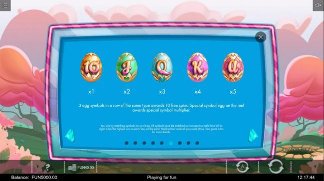 Three egg symbols in a row of the same type awards 10 free spins. Special symbol egg on the reel awards special symbol multiplier