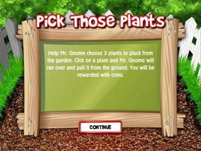 help mr. gnome choose 3 plants to pluck from the garden. click on a plant and mr. gnome will run over and pull it from the ground. you will be rewarded with coins