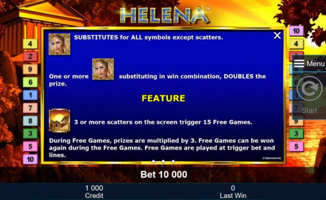 Helena symbol substitutes for all symbols except scatters. One or more Helena wild symbol substituting in win combination, doubles the prize. 3 or more scatters on the screen trigger 15 free games.