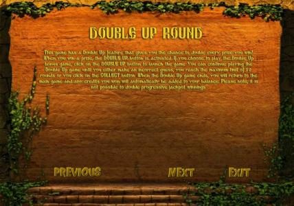 DOUBLE UP ROUND - This game has a double up fueature that gives you a chance to double every prize you win.